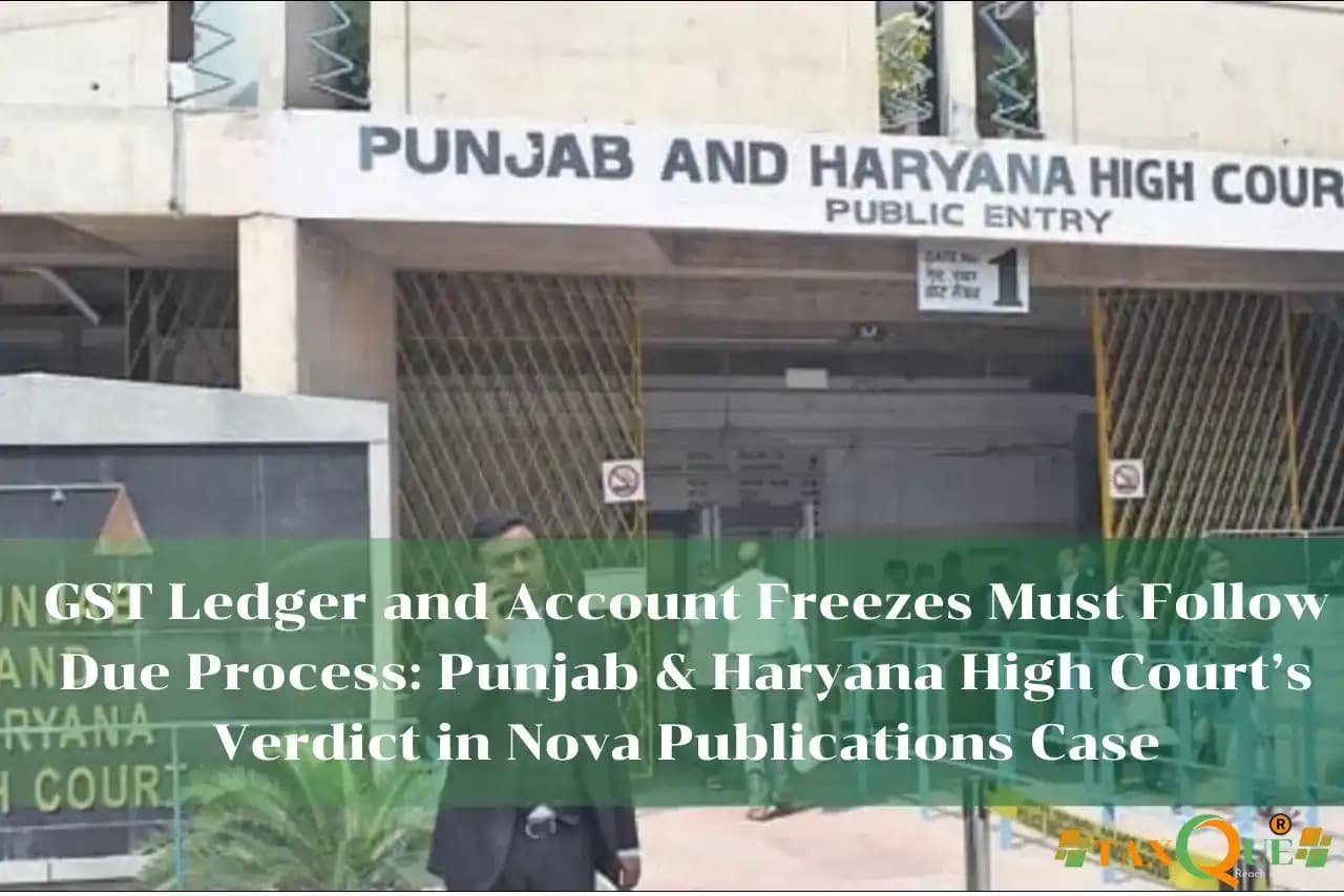 GST Ledger and Account Freezes Must Follow Due Process: Punjab & Haryana High Court’s Verdict in Nova Publications Case