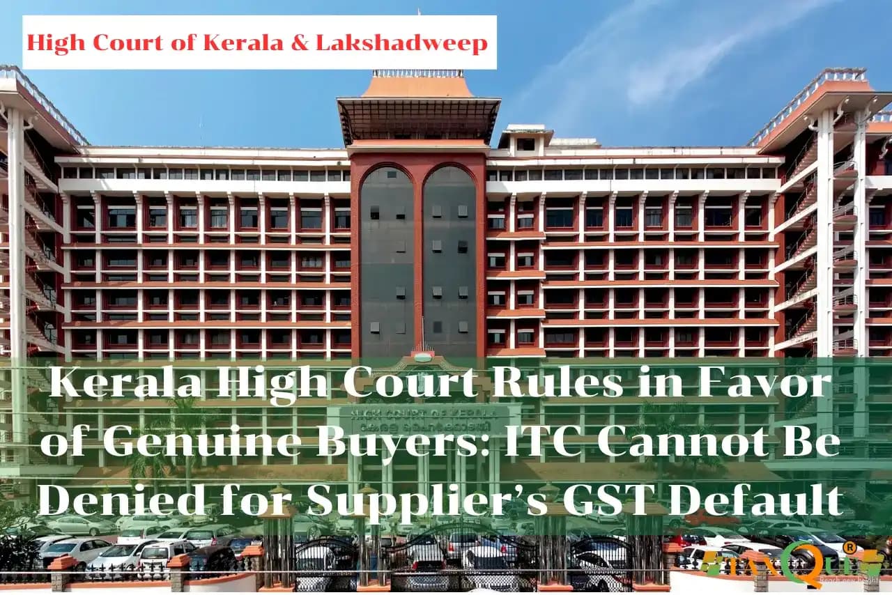 Kerala High Court Rules in Favor of Genuine Buyers: ITC Cannot Be Denied for Supplier’s GST Default