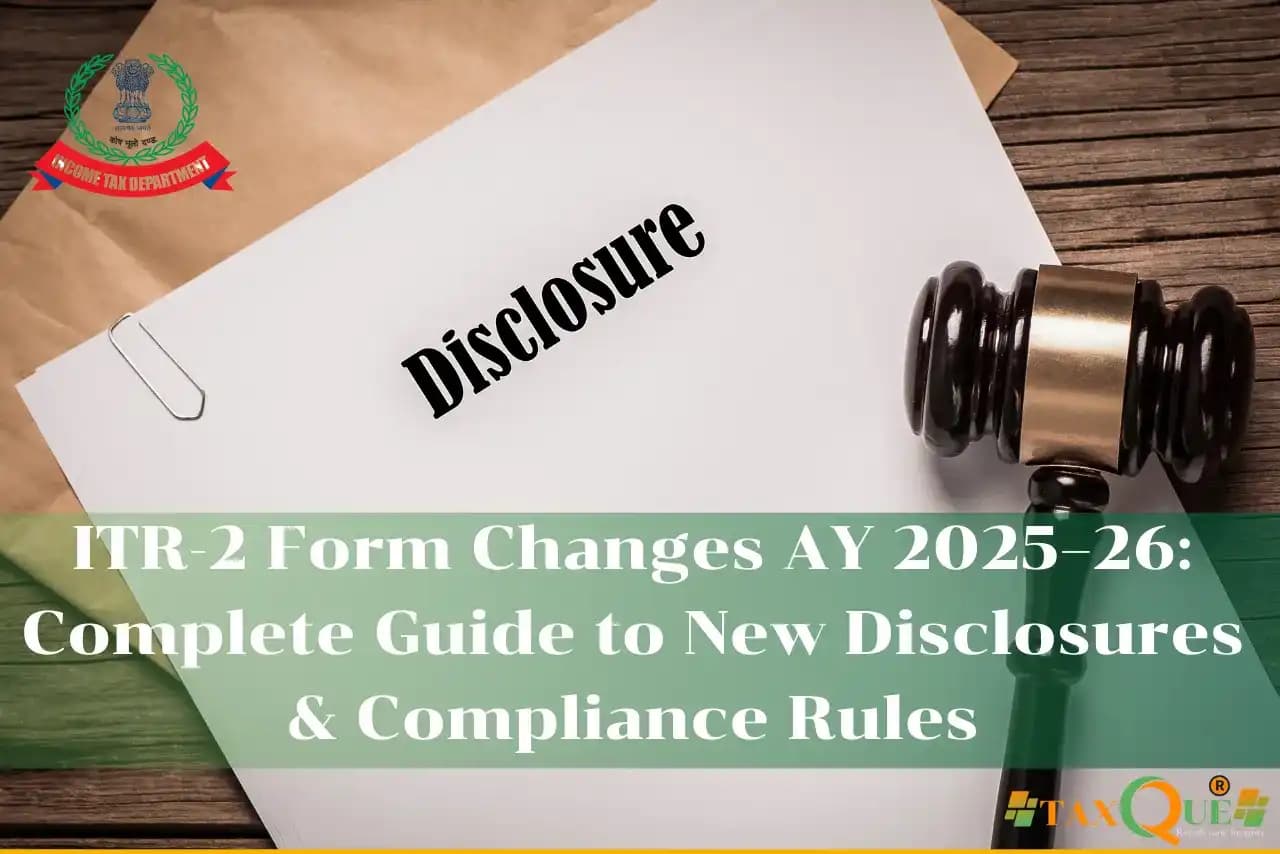 ITR-2 Form Changes AY 2025–26: Complete Guide to New Disclosures & Compliance Rules