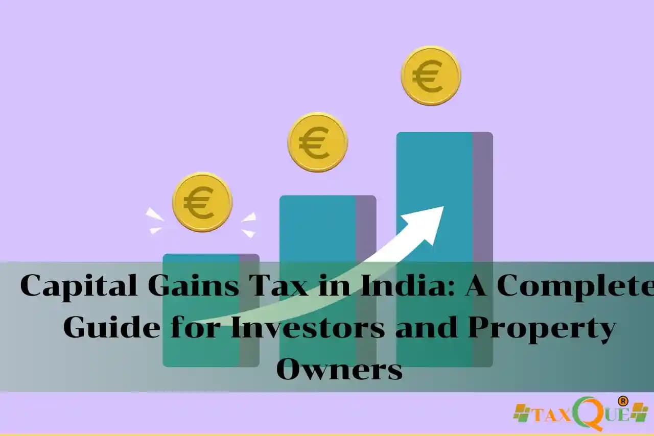 Capital Gains Tax in India: A Complete Guide for Investors and Property Owners